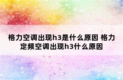 格力空调出现h3是什么原因 格力定频空调出现h3什么原因